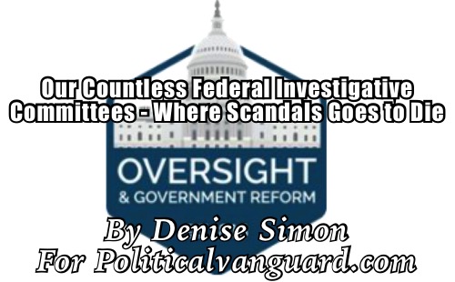 Our Countless Federal Investigative Committees – Where Scandals Goes to Die