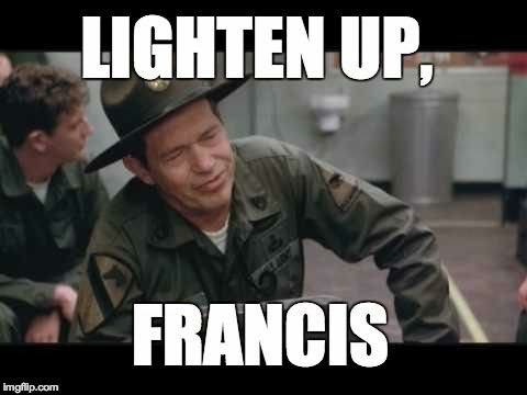 Lighten up, Francis…