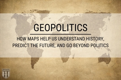 Geopolitics: How Maps Help Us Understand History, Predict the Future, and Go Beyond Politics